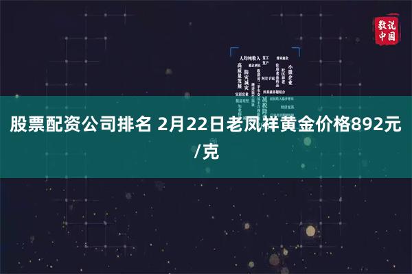 股票配资公司排名 2月22日老凤祥黄金价格892元/克