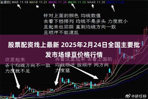 股票配资线上最新 2025年2月24日全国主要批发市场绿豆价格行情